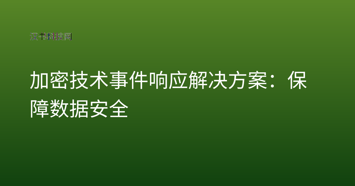 加密技术事件响应解决方案:保障数据安全