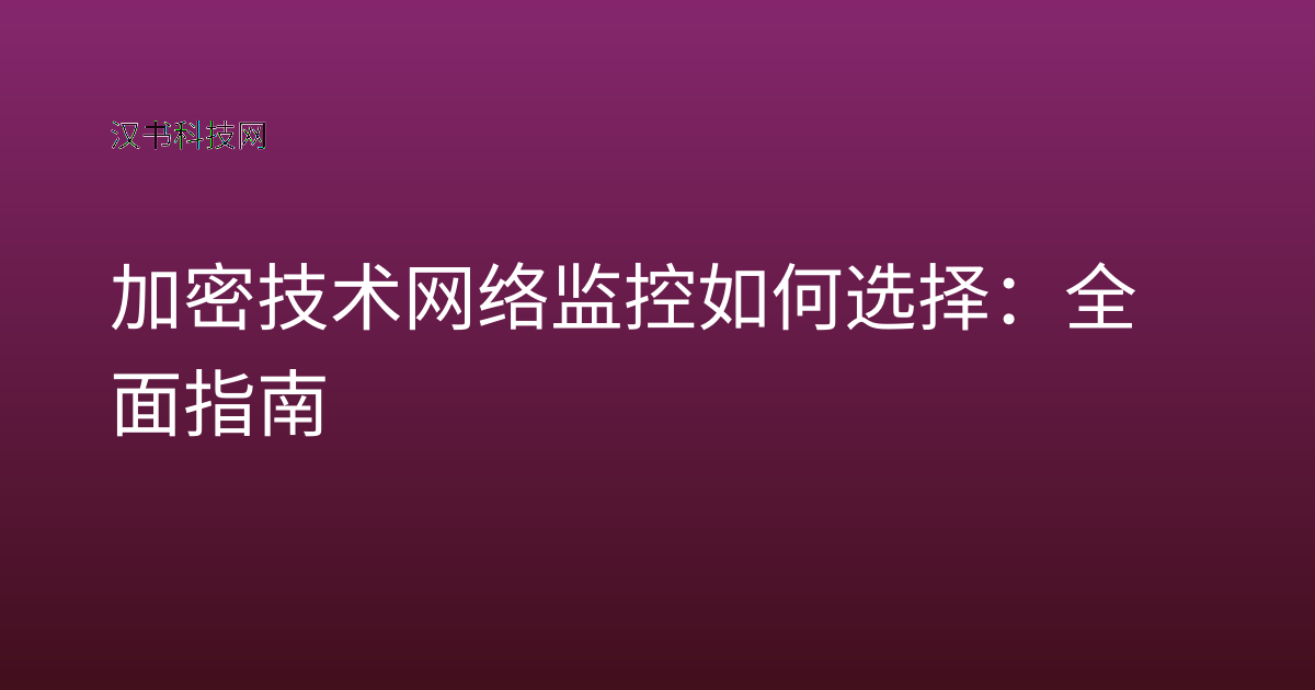 加密技术网络监控如何选择：全面指南