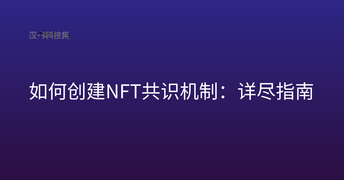 如何创建 NFT 共识机制：详尽指南