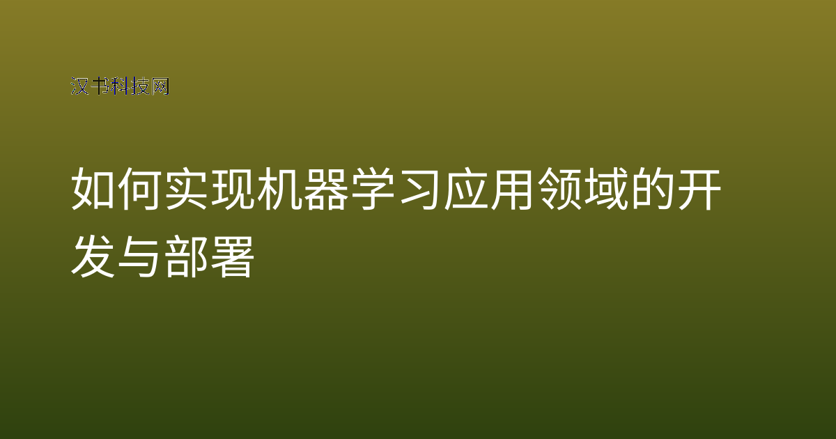如何实现机器学习应用领域的开发与部署
