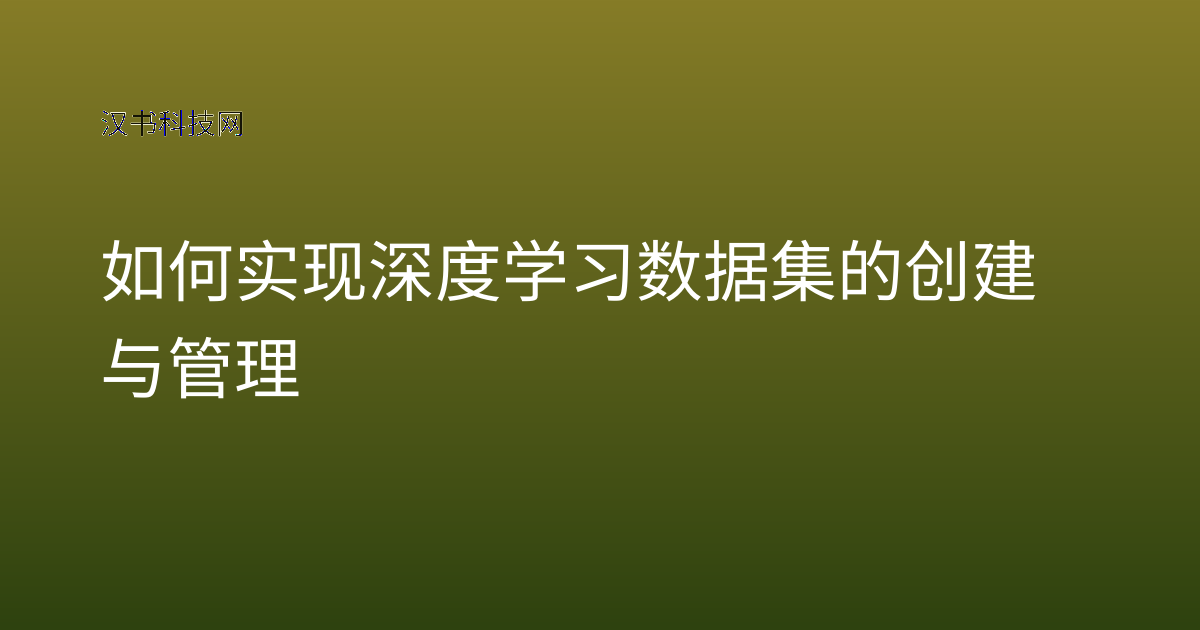 如何实现深度学习数据集的创建与管理