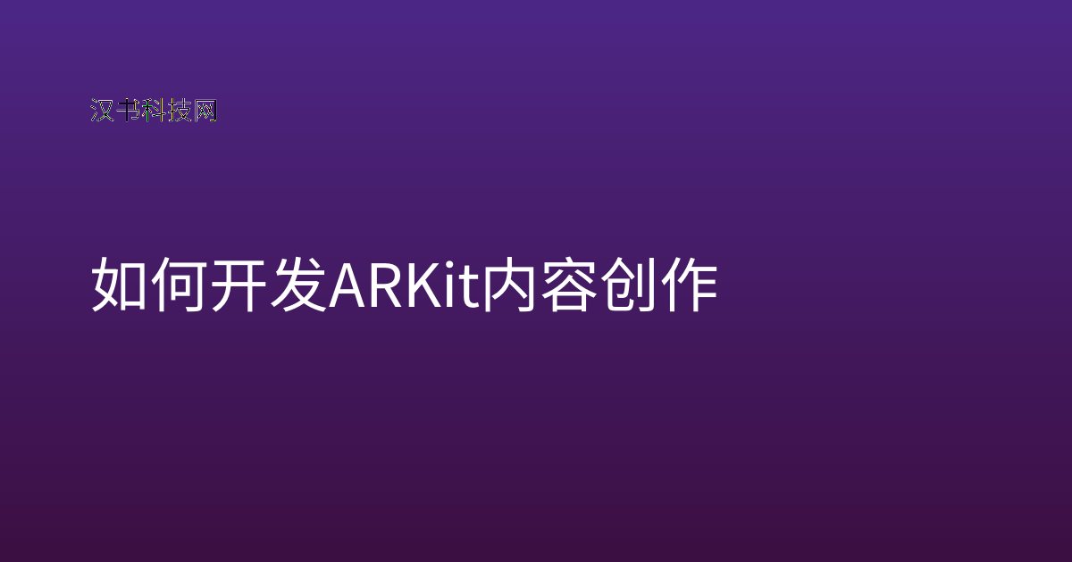 如何开发 ARKit 内容创作