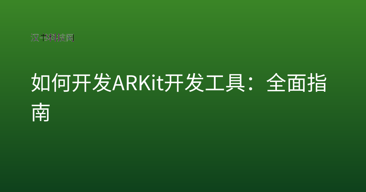如何开发 ARKit 开发工具:全面指南