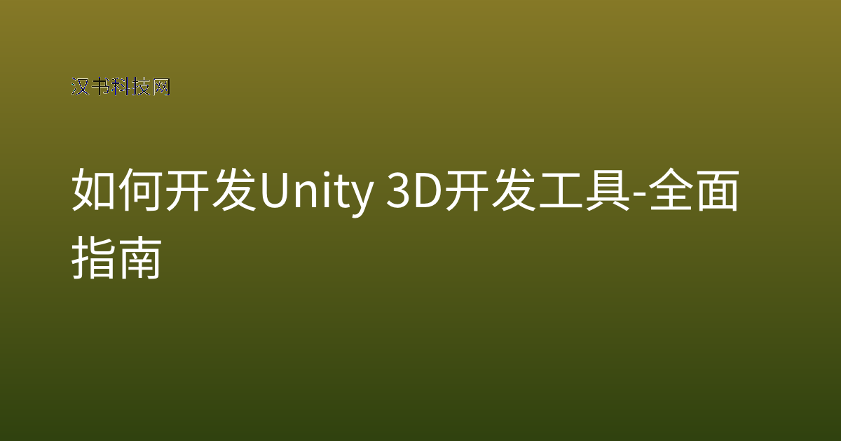 如何开发 Unity 3D 开发工具 - 全面指南