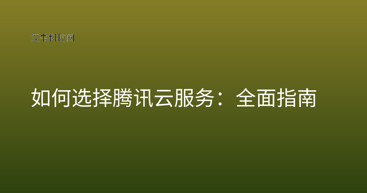 如何选择腾讯云服务：全面指南