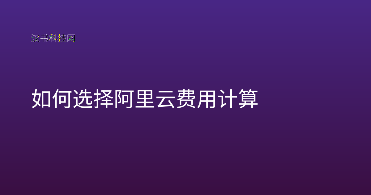 如何选择阿里云费用计算