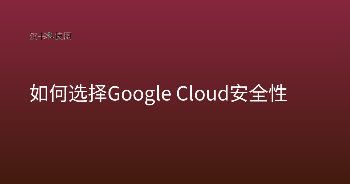 如何选择 Google Cloud 安全性