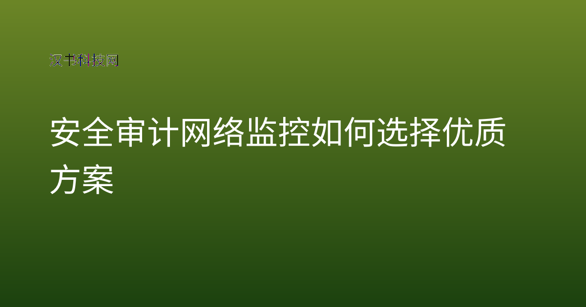 安全审计网络监控 如何选择优质方案