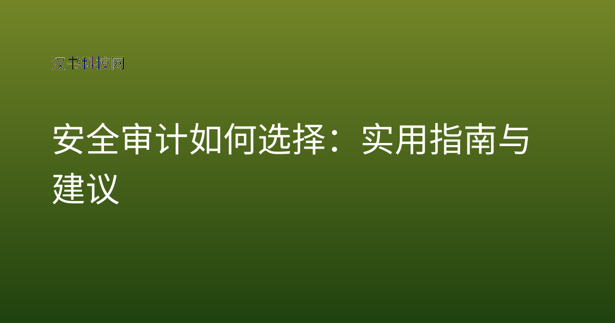 安全审计如何选择：实用指南与建议