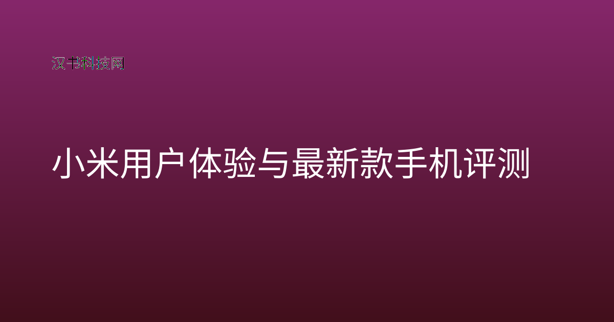 小米用户体验与最新款手机评测