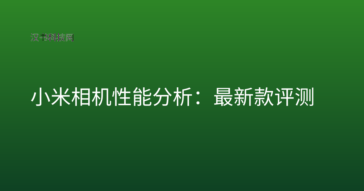 小米相机性能分析：最新款评测