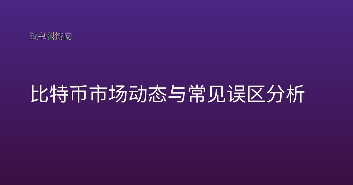 比特币市场动态与常见误区分析