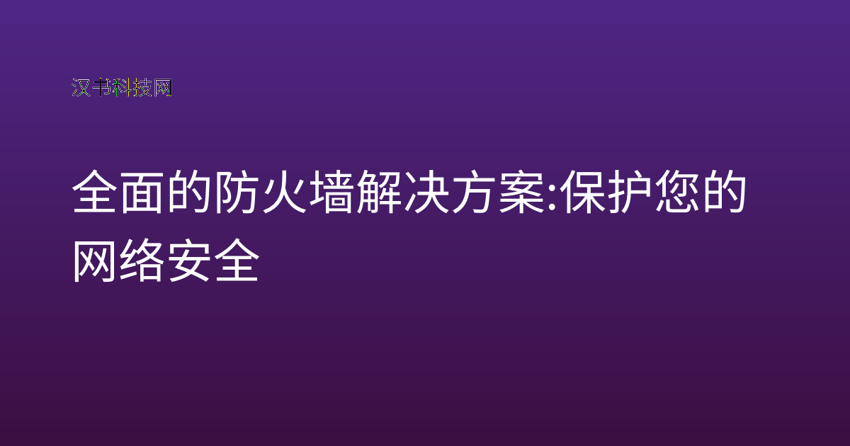 全面的防火墙解决方案: 保护您的网络安全