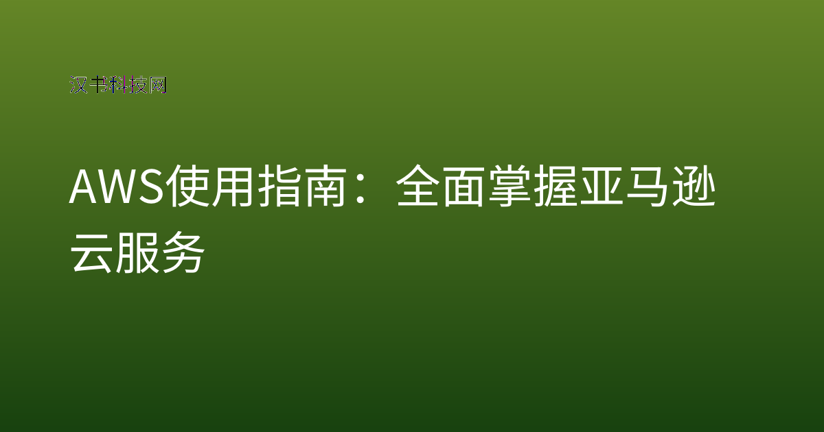 AWS 使用指南：全面掌握亚马逊云服务