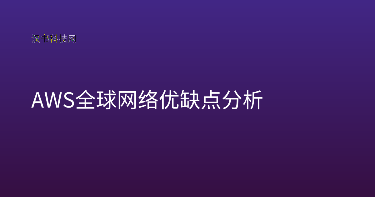 AWS 全球网络 优缺点分析