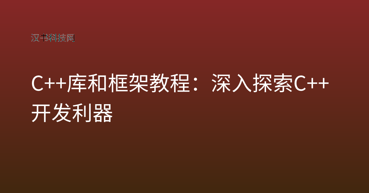 C++ 库和框架 教程：深入探索 C++ 开发利器