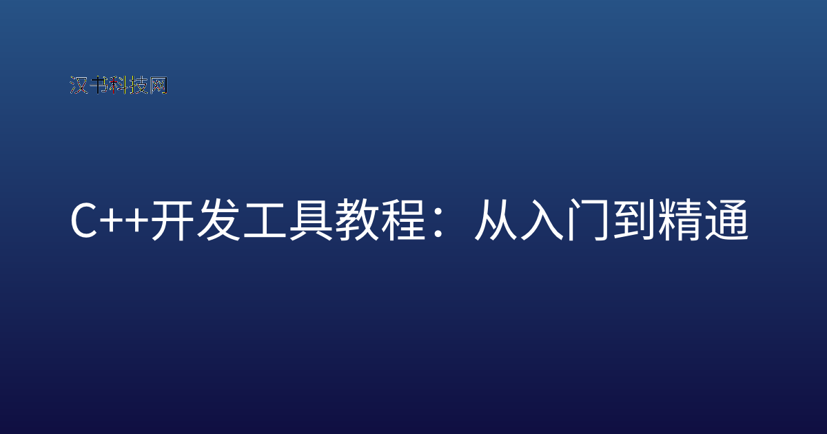 C++ 开发工具 教程：从入门到精通