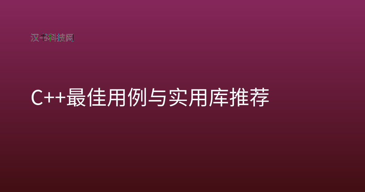 C++ 最佳用例与实用库推荐