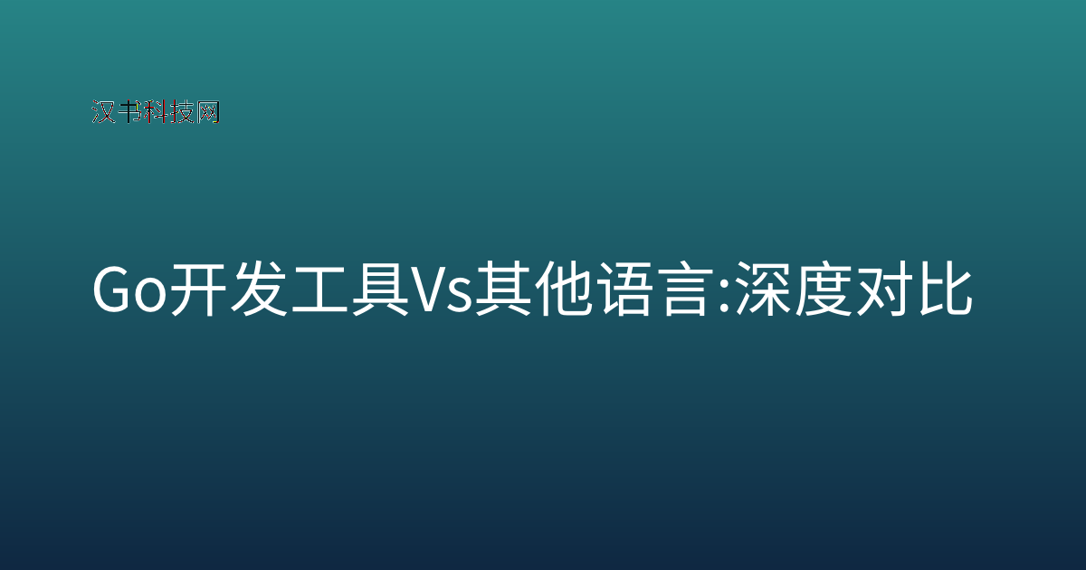 Go 开发工具 vs 其他语言: 深度对比
