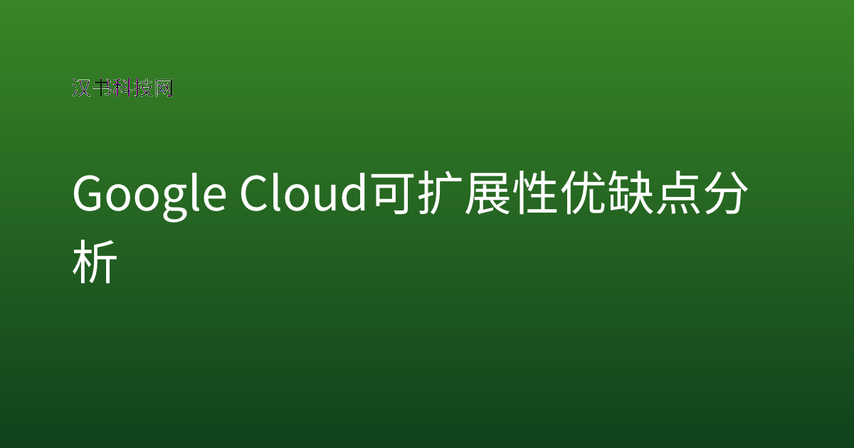 Google Cloud 可扩展性优缺点分析