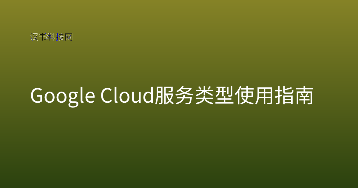 Google Cloud 服务类型 使用指南