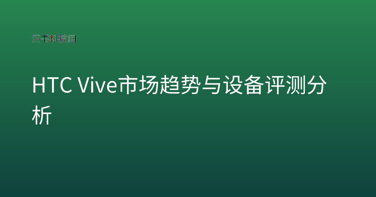 HTC Vive 市场趋势与设备评测分析