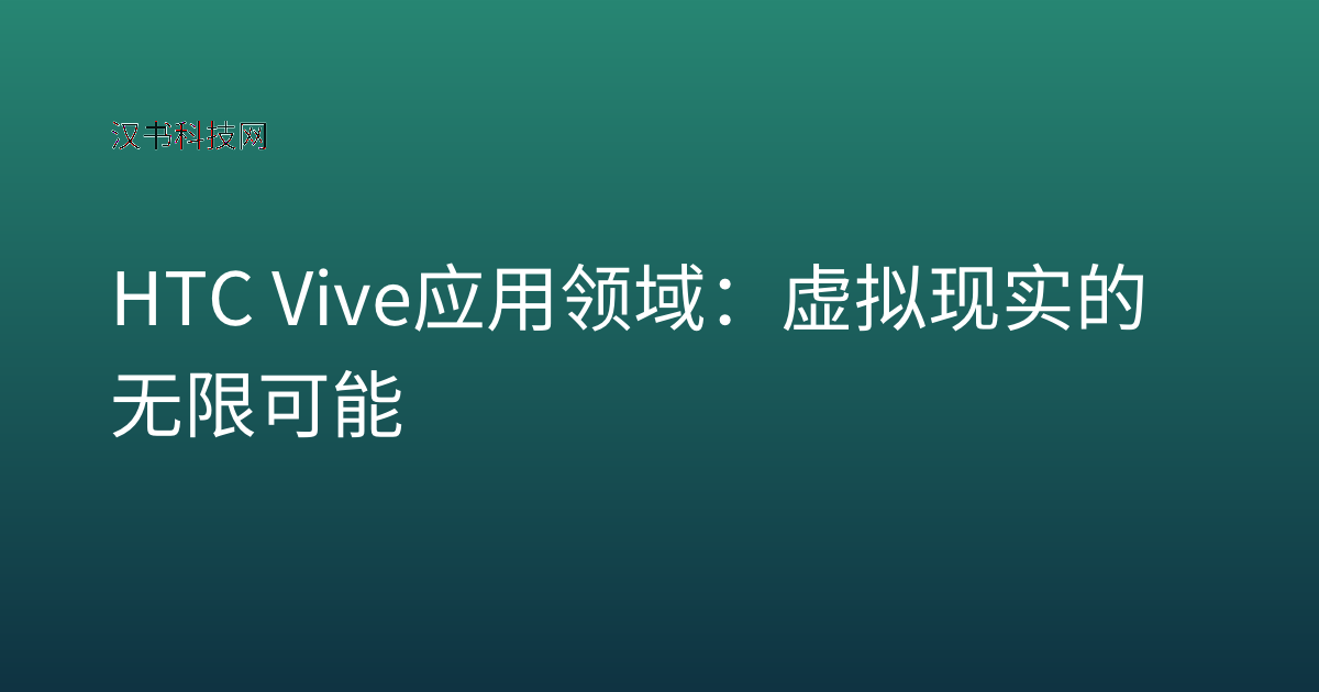 HTC Vive 应用领域:虚拟现实的无限可能