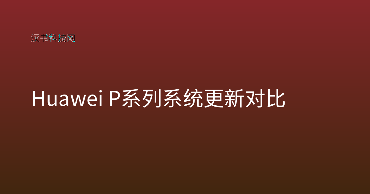 Huawei P系列系统更新对比