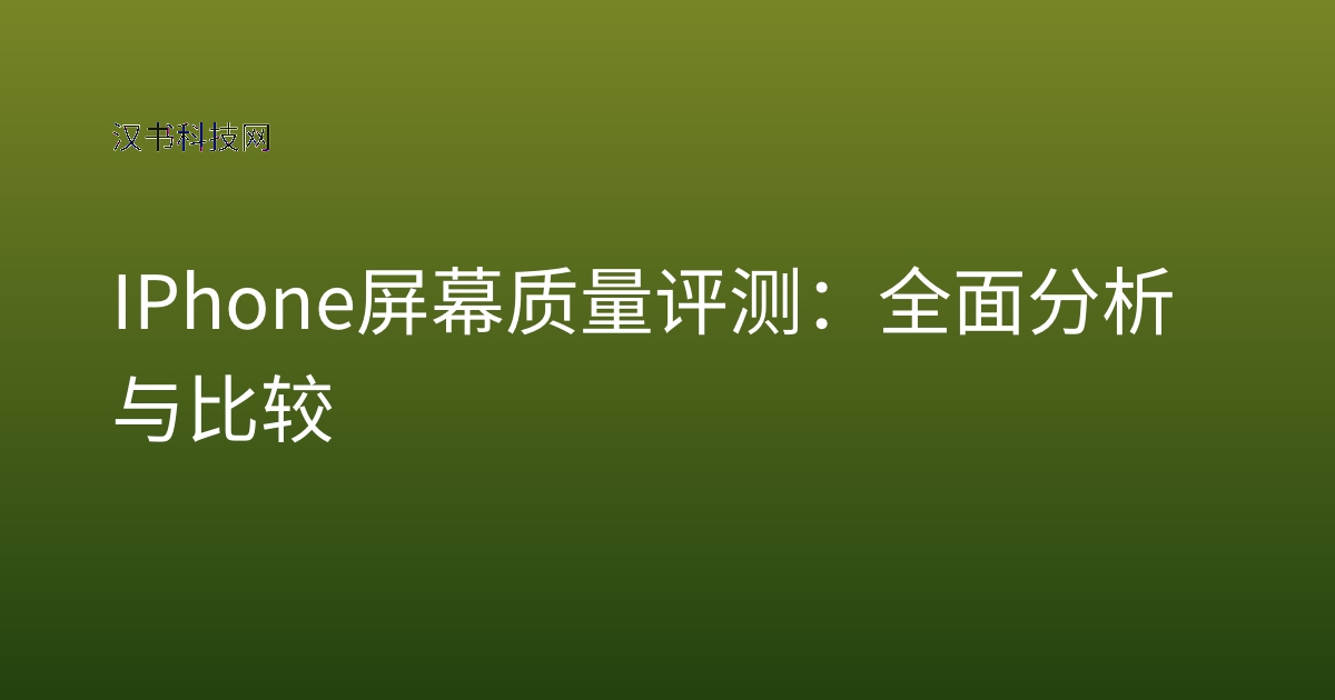 IPhone 屏幕质量评测：全面分析与比较