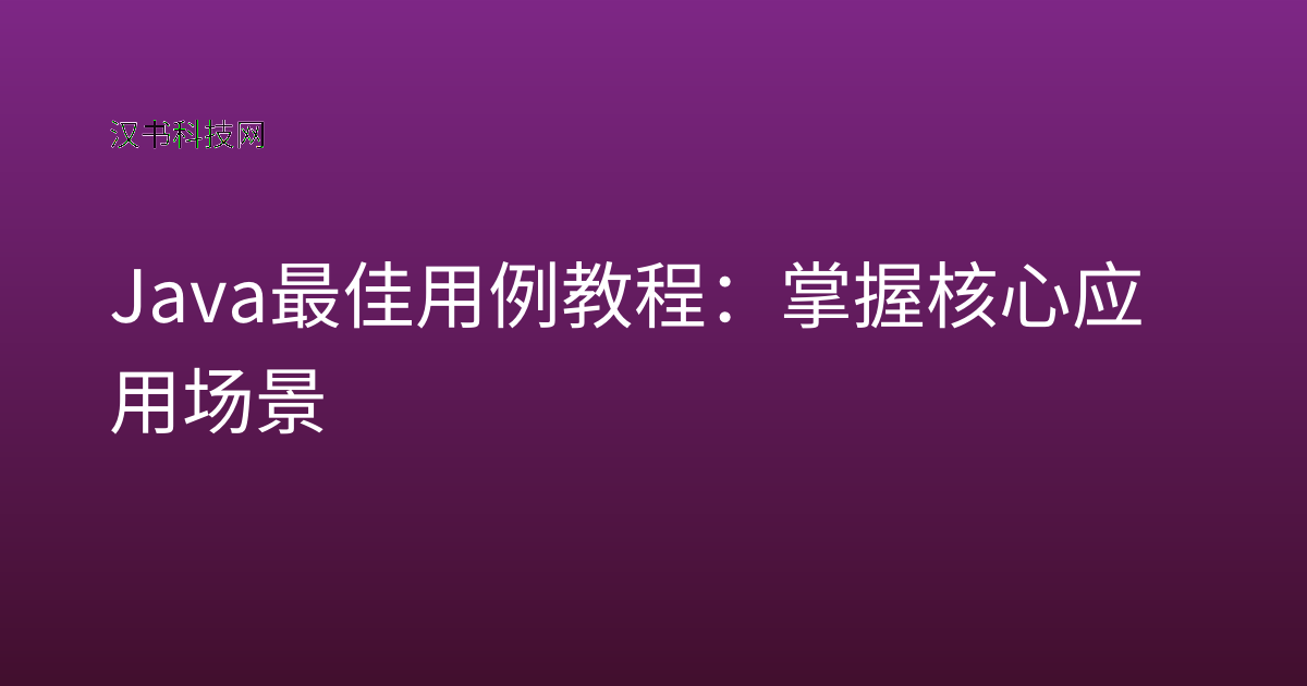 Java 最佳用例教程:掌握核心应用场景