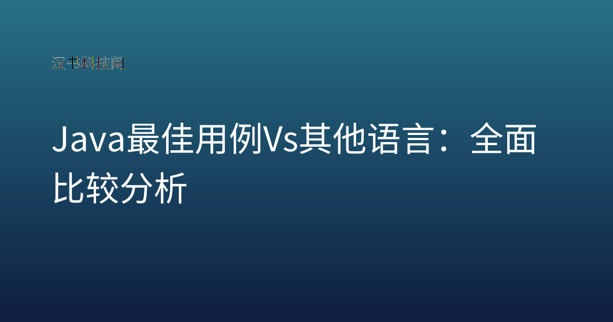 Java 最佳用例 vs 其他语言：全面比较分析