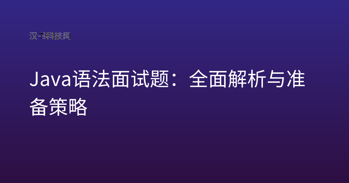 Java 语法面试题：全面解析与准备策略
