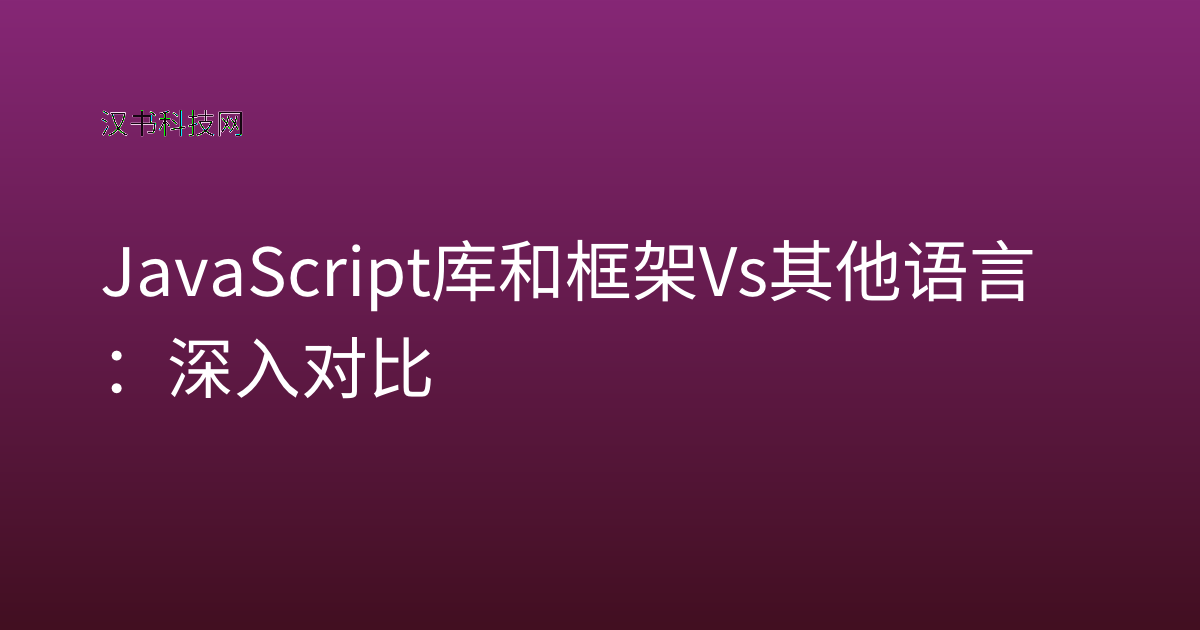 JavaScript 库和框架 vs 其他语言：深入对比