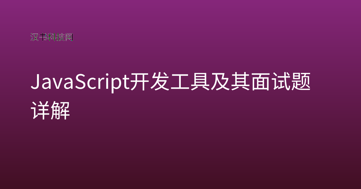 JavaScript 开发工具及其面试题详解