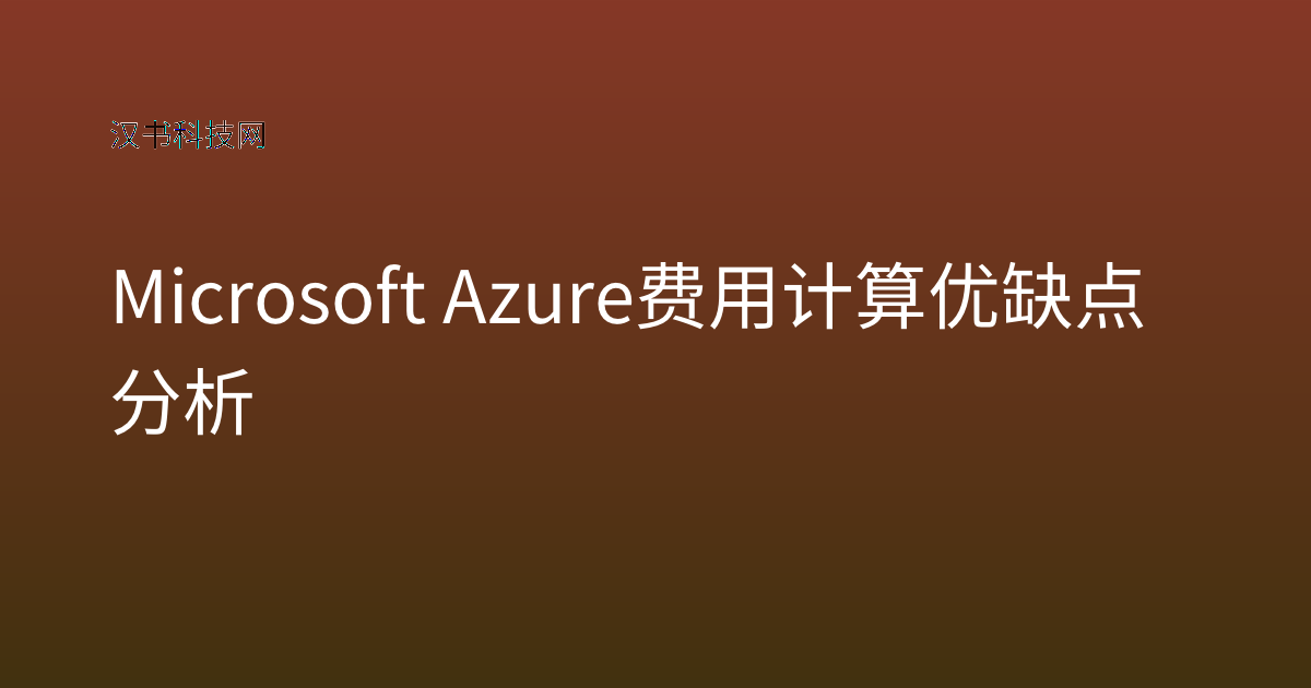 Microsoft Azure 费用计算 优缺点分析