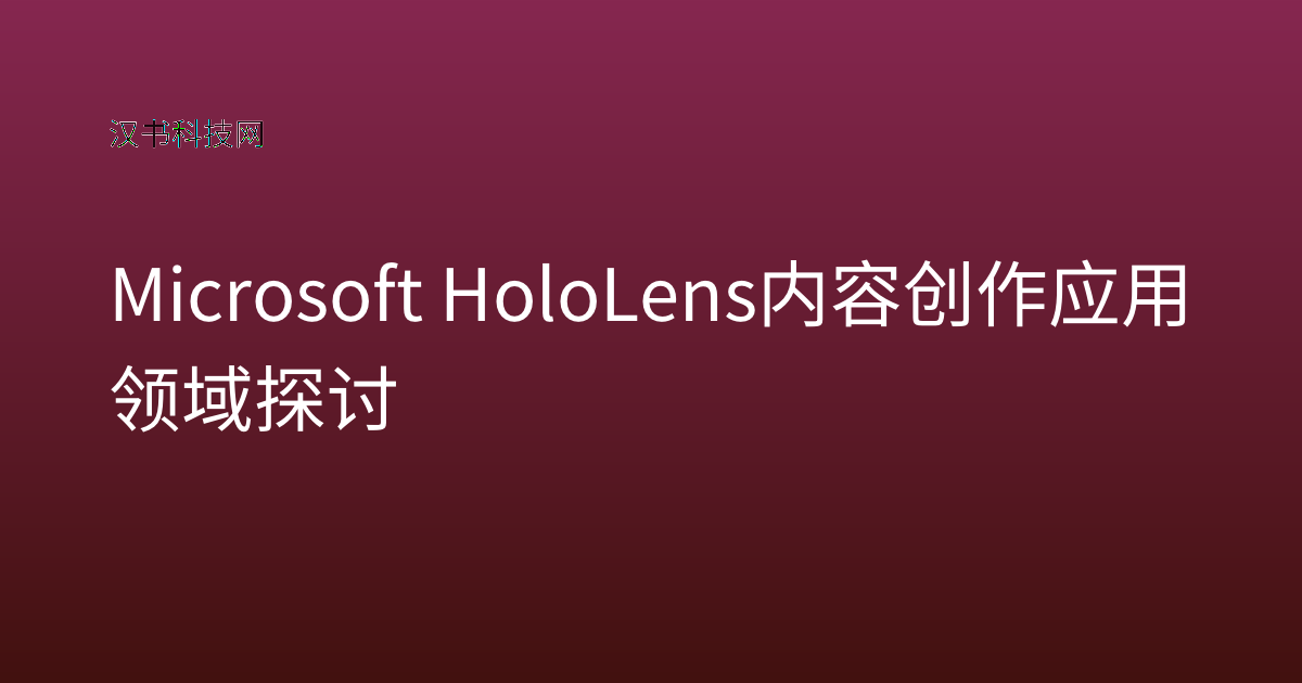 Microsoft HoloLens 内容创作 应用领域探讨