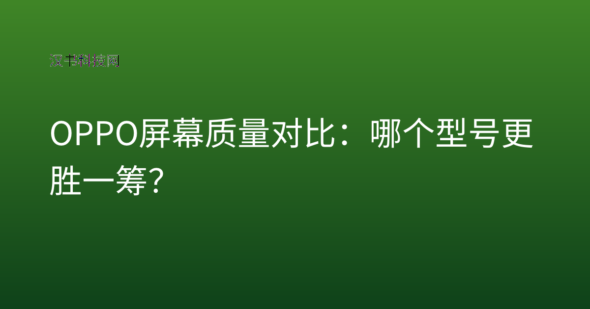 OPPO 屏幕质量对比:哪个型号更胜一筹?