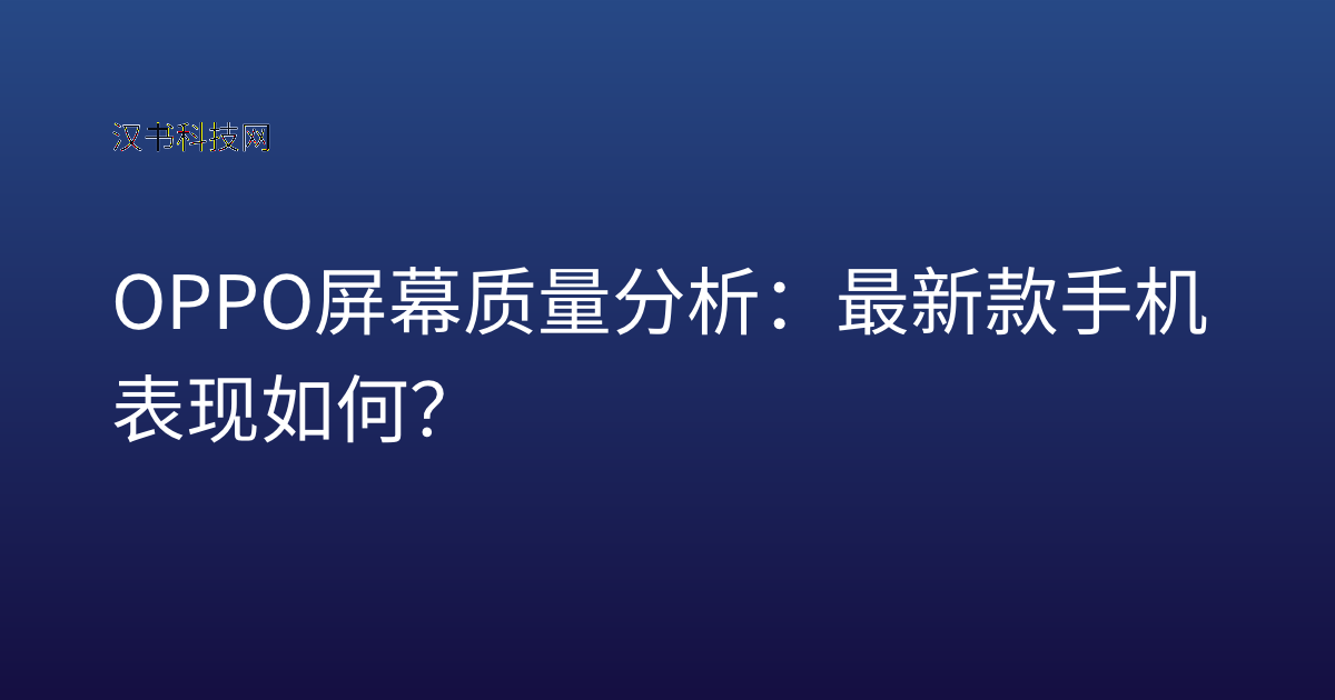 OPPO 屏幕质量分析:最新款手机表现如何?