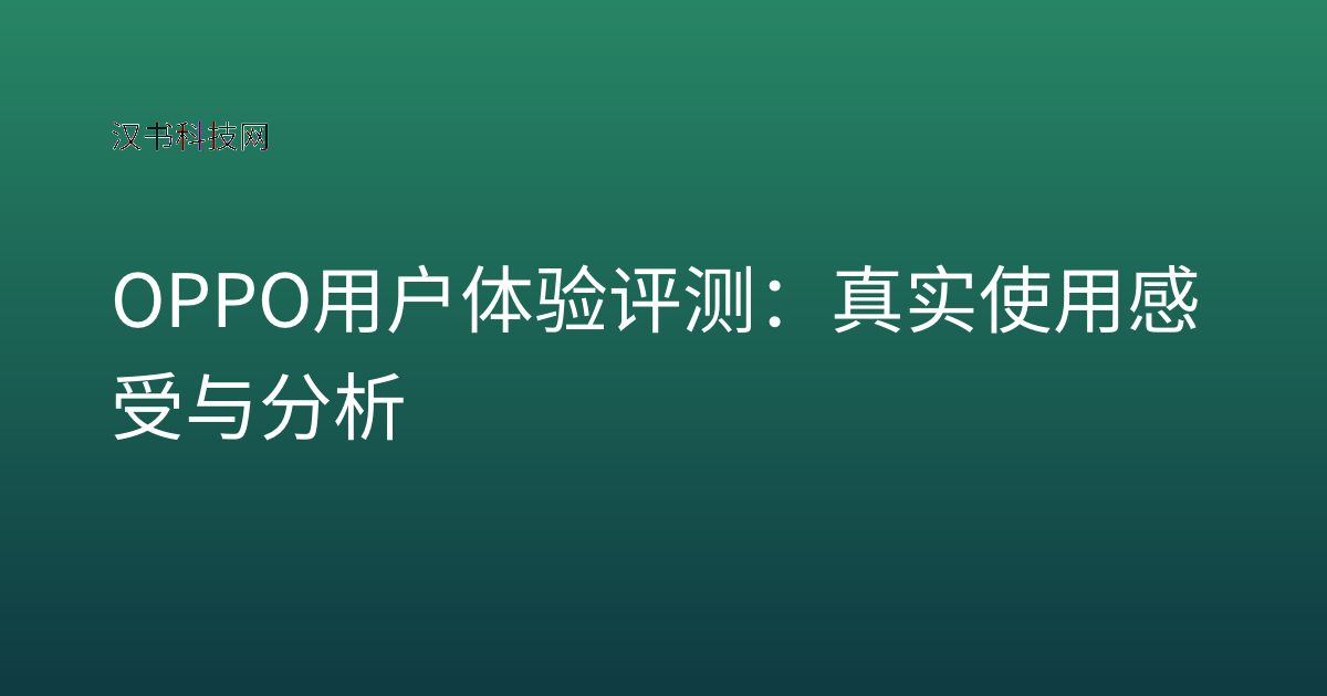 OPPO 用户体验 评测:真实使用感受与分析