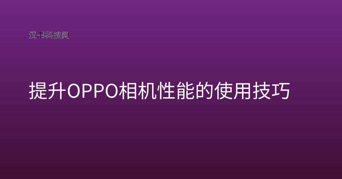 提升 OPPO 相机性能的使用技巧