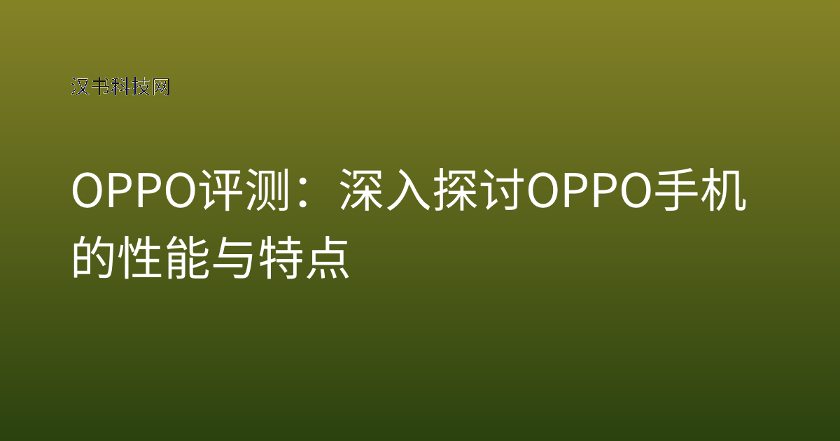 OPPO 评测:深入探讨OPPO手机的性能与特点