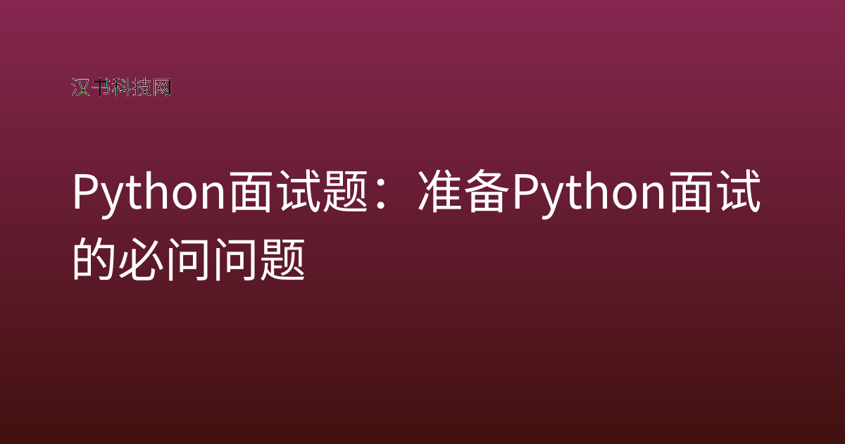 Python 面试题:准备 Python 面试的必问问题