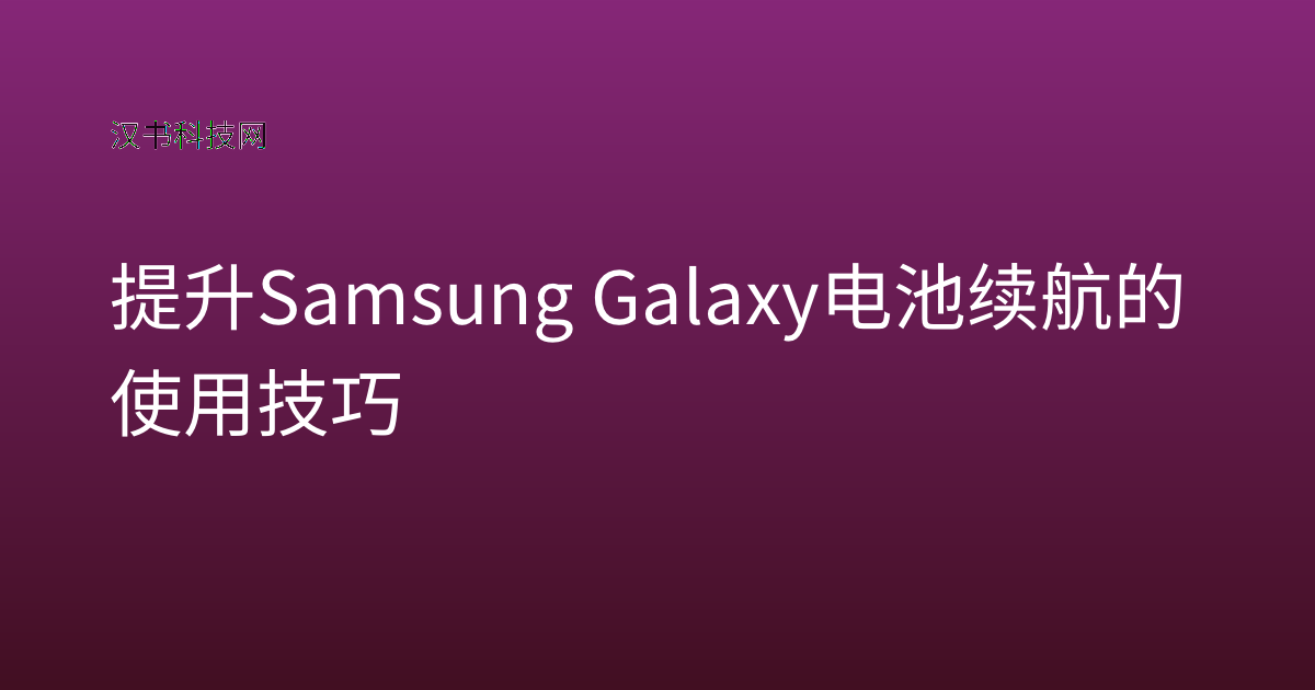 提升Samsung Galaxy电池续航的使用技巧