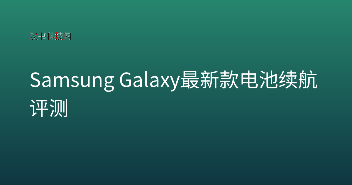 Samsung Galaxy 最新款电池续航评测