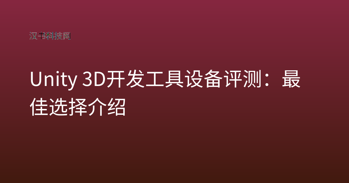 Unity 3D 开发工具设备评测：最佳选择介绍