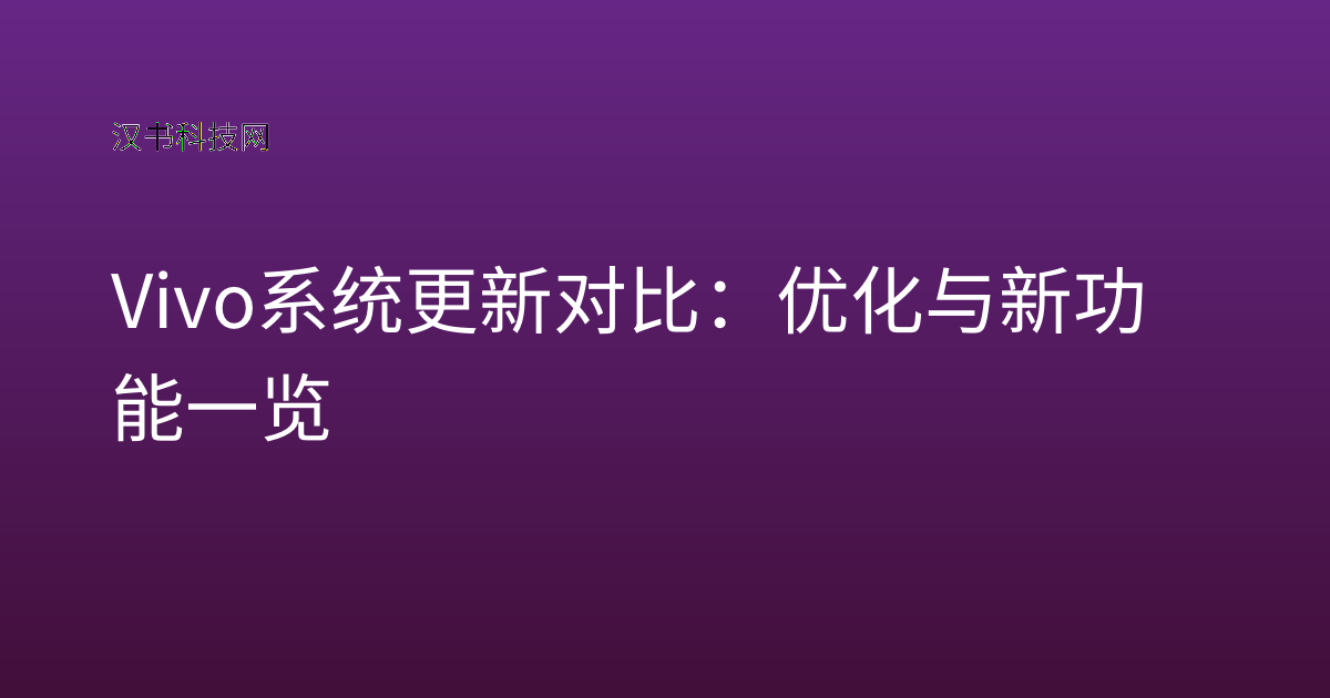 Vivo 系统更新 对比:优化与新功能一览