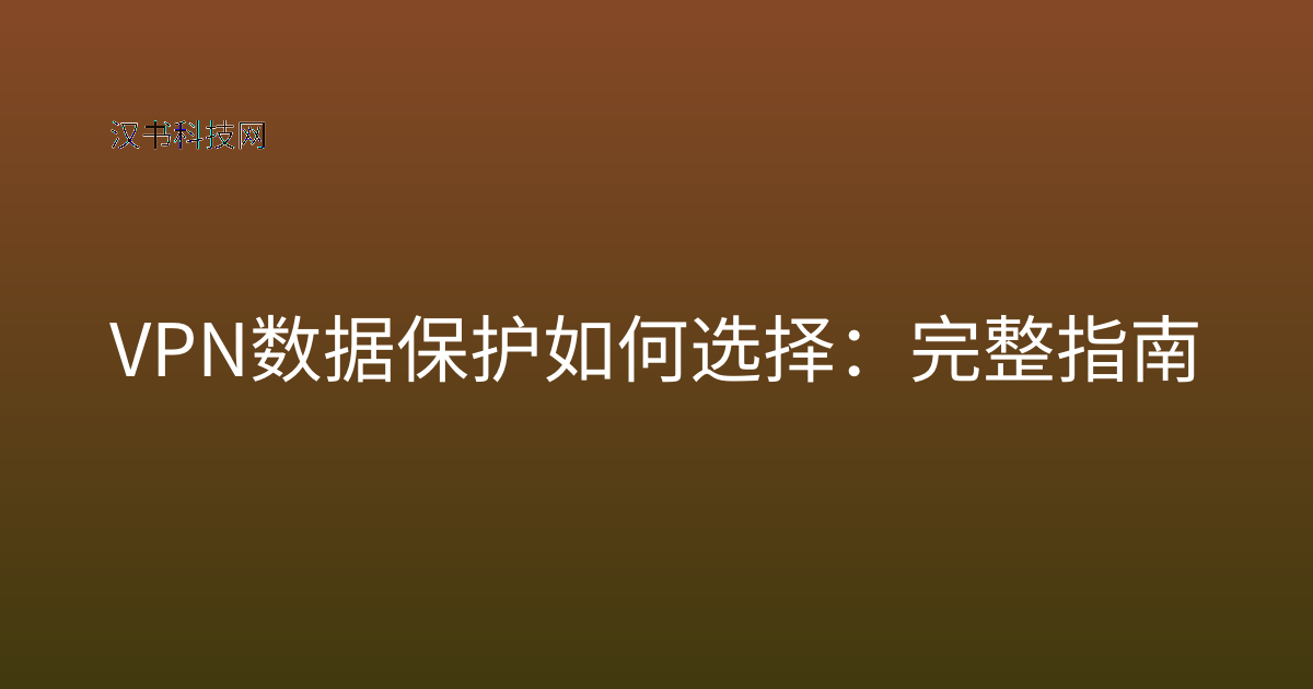 VPN 数据保护 如何选择:完整指南