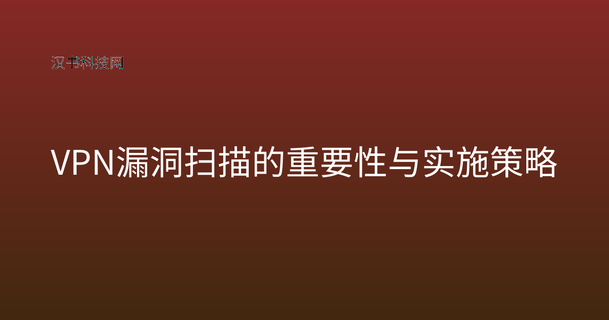 VPN 漏洞扫描的重要性与实施策略