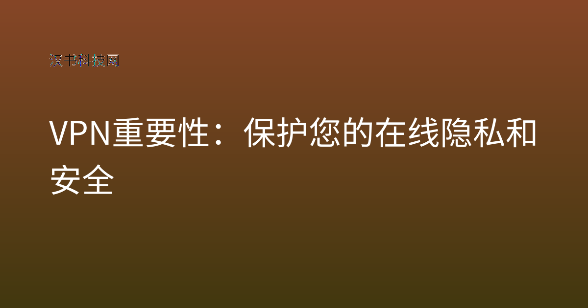 VPN 重要性：保护您的在线隐私和安全